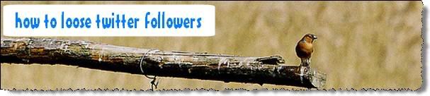 How To Loose Twitter Followers